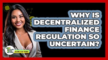 Why Is Decentralized Finance Regulation So Uncertain? - Talking Tech Trends