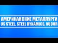 United States Steel, Steel Dynamics, Nucor (американские металлурги) // Фундаментальный и тех анализ