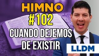 Video thumbnail of "Himno 102 Cuando dejemos de existir | Himnario LLDM"