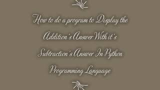 How todoa program to DisplaytheAddition'sAnswer Withit'sSubtraction's Answer In Python MDP Versatile