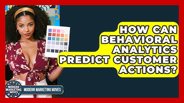 How Can Behavioral Analytics Predict Customer Actions? - Modern Marketing Moves