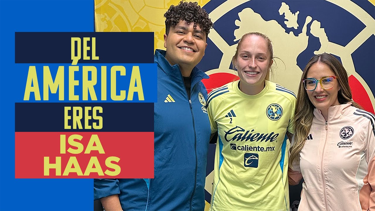 DEL AMÉRICA ERES con Isa Haas | "Estaba muy segura de que quería venir al Club América Femenil"