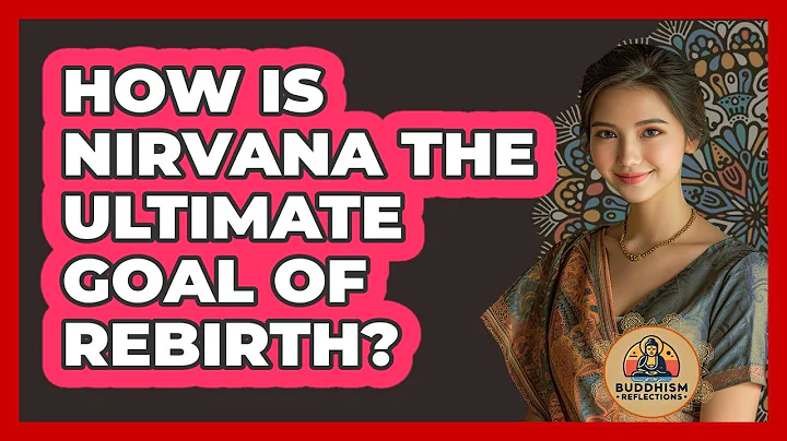 How Is Nirvana The Ultimate Goal Of Rebirth?