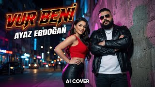 Ayaz Erdoğan Vur Beni̇ - Ai Cover [2026] 🔥