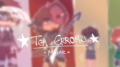 Tea Errors Meme ★ (Song By @JackStauber )