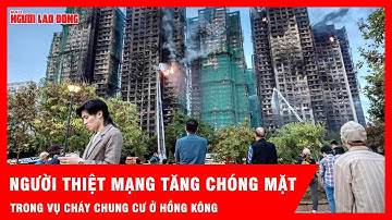 128 người thiệt mạng trong vụ cháy chung cư ở Hồng Kông, còn 200 nạn nhân mất tích | Tin tức