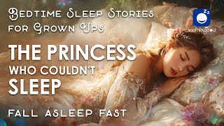 Bedtime Sleep Stories | 👸 The Princess Who Couldn't Sleep 💤 | Sleep Story for Grown Ups | Fairytale