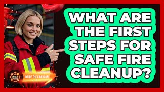 What Are The First Steps For Safe Fire Cleanup?