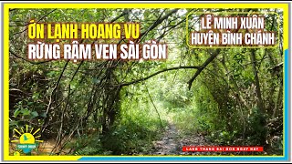 ỚN LẠNH RỪNG RẬM HOANG VU VÙNG VEN SÀI GÒN | Rừng Lê Minh Xuân Bình Chánh Sài Gòn Ngày Nay
