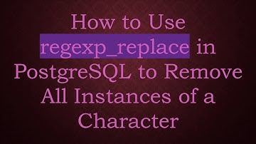 How to Use regexp_replace in PostgreSQL to Remove All Instances of a Character