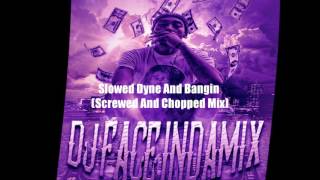 Slowed Dyne And Bangin (Screwed And Chopped Mix By DJ FACEINDAMIX)