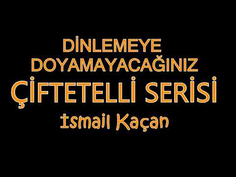 DİNLEMEYE DOYAMAYACAĞINIZ ÇİFTETELLİ SERİSİ KARIŞIK ismail kaçan