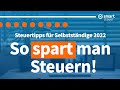 Steuertipps für Selbstständige 2022 – So sparen Freiberufler und Selbstständige Steuern 2022