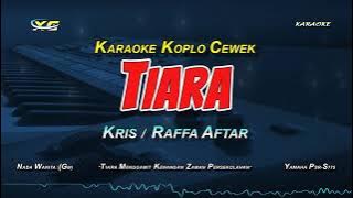 TIARA   KARAOKE KOPLO TANPA VOKAL NADA CEWEK - KRIS (RAFFA AFFAR)