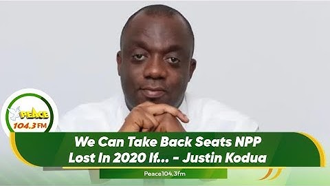 We Can Take Back Seats NPP Lost In 2020 If... - Justin Kodua