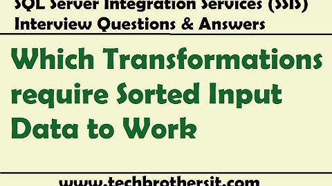 SSIS Interview Questions Answers | Which Transformations require Sorted Input Data to Work