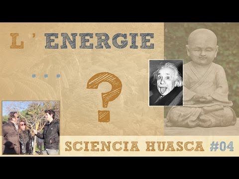 Est ce que TOUT n&rsquo;est qu&rsquo;ENERGIE ? - Sciencia Huasca #04