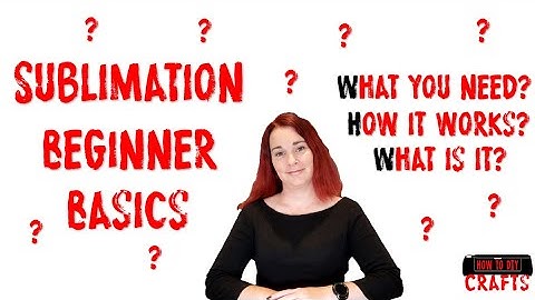 What is Sublimation - How does it work - What you will need