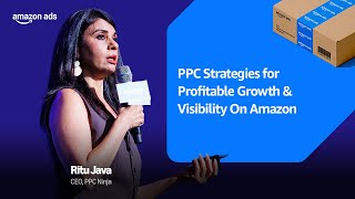 PPC Strategies for Profitable Growth & Visibility by Ritu Java, CEO PPC Ninja | Amazon Ads Summit