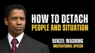 How To Detach From People And any Situations| DENZEL WASHINGTON MOTIVATIONAL SPEECH 