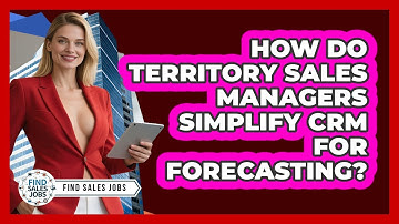 How Do Territory Sales Managers Simplify CRM For Forecasting? - Find Sales Jobs