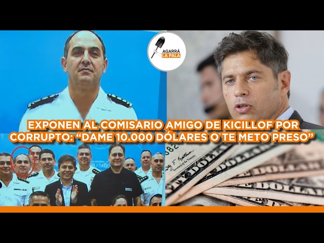 DETIENEN A COMISARIO AMIGO DE KICILLOF POR CORRUPCIÓN: "DAME 10.000 DÓLARES O TE METO PRESO"