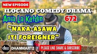 NEW EPISODE | NAKA-ASAWA ITI FOREIGNER | ANIA LA KETDIN 672 | ILOCANO COMEDY DRAMA | DHANMARTZ