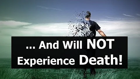 And Will NOT Experience Death!