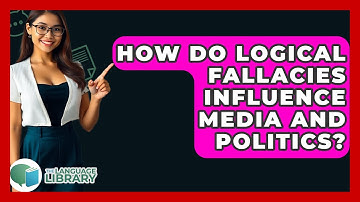 How Do Logical Fallacies Influence Media And Politics? - The Language Library