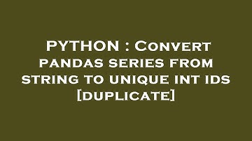 PYTHON : Convert pandas series from string to unique int ids