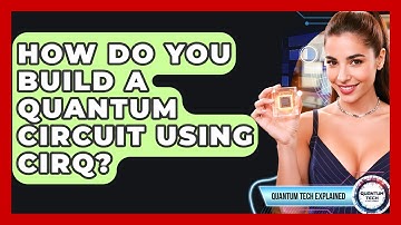 How Do You Build A Quantum Circuit Using Cirq? - Quantum Tech Explained