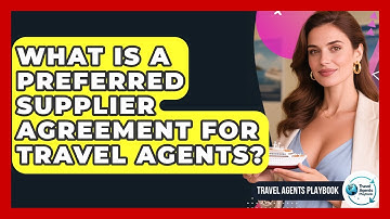 What Is A Preferred Supplier Agreement For Travel Agents? - Travel Agents Playbook