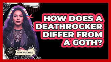 How Does A Deathrocker Differ From A Goth?
