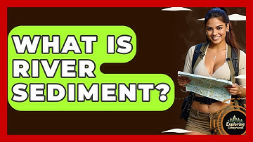 What Is River Sediment? - Exploring Campgrounds