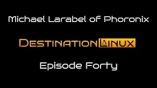 Destination Linux EP40 - Michael Larabel of Phoronix