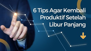 Tips agar kembali produktif setelah libur panjang | Rulan Quotes