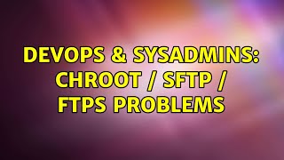 Celebrity DevOps & SysAdmins: Chroot / sFtp / Ftps Problems Wealth