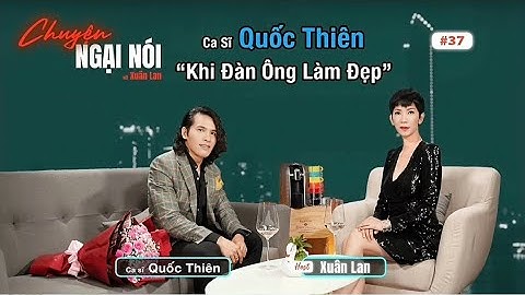 #37 | Ca sĩ Quốc Thiên và câu chuyện ĐÀN ÔNG LÀM ĐẸP | Chuyện Ngại Nói
