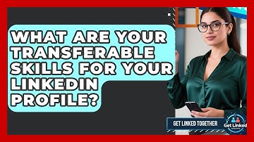 What Are Your Transferable Skills For Your LinkedIn Profile? - Get Linked Together