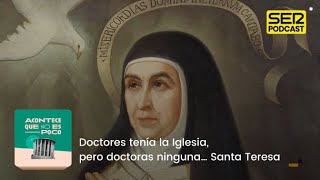 Acontece que no es poco | Doctores tenía la Iglesia, pero doctoras ninguna… Santa Teresa
