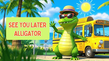 See You Later, Alligator – Bài hát Tạm Biệt Nhé Cá Sấu Ơi