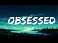 Fave -  Obsessed (Lyrics)  | Justified Melody 30 Min Lyrics