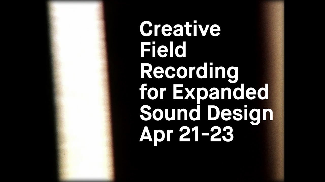Apr 21-23 Creative Field Recording for Expanded Sound Design Workshop