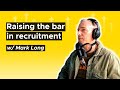 Mark long  how we can all raise the bar in recruitment