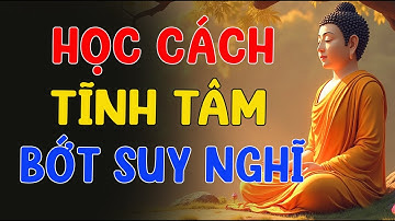 Học cách TỊNH TÂM Bớt Lo Lắng Suy Nghĩ Nhiều, Càng Nghe Càng Thấm | An Nhiên Mỗi Ngày