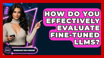 How Do You Effectively Evaluate Fine-tuned LLMs? - Emerging Tech Insider