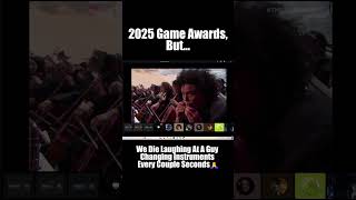 2025 game awards, but we die laughing at a guy changing instruments every couple seconds 🙏
