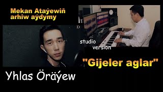 Yhlas Orayew ft Nygmat Saparow _ Gijeler aglar  (Mekan Atayewiň arhiw aýdymy STUDIO version)