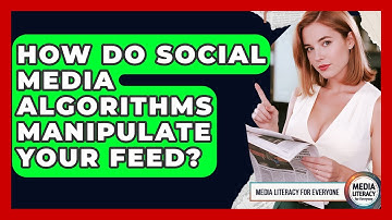 How Do Social Media Algorithms Manipulate Your Feed? - Media Literacy For Everyone