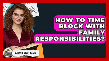 How To Time Block With Family Responsibilities? - Ultimate Study Hacks